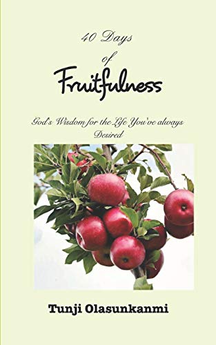 40 Days Of Fruitfulness: God's Wisdom For The Life You'Ve Always Desired