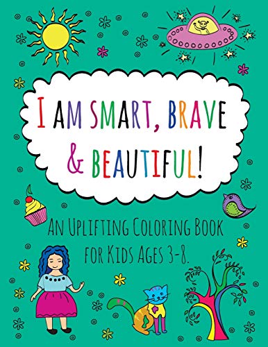 I Am Smart, Brave & Beautiful!: An Uplifting Coloring Book For Kids Ages 3-8.