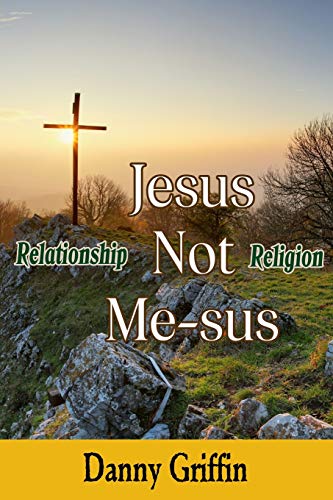 Jesus Not Me-Sus: Relationship Not Religion