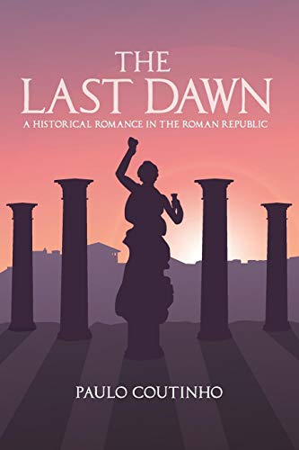 The Last Dawn: A Historical Romance In The Roman Republic