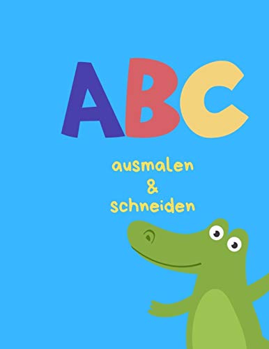 Abc Malen Und Schneiden: Buchstaben Und Zahlen Ausmalen Und Schneiden ?ben (German Edition)
