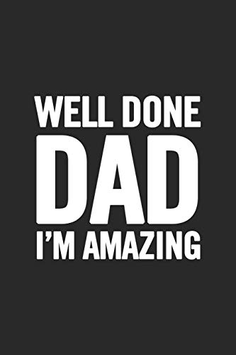Well Done Dad I'M Amazing: Awesome And Original Gag Gift For Men, Dad. Perfect For Father?S Day, Birthday, Retirement?