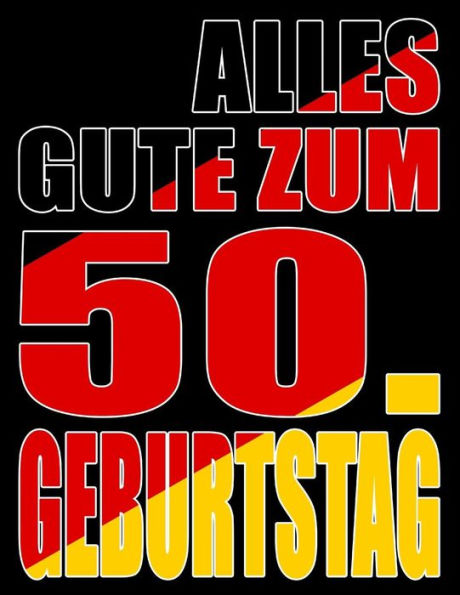 Alles Gute Zum 50. Geburtstag: Besser Als Eine Geburtstagskarte! Deutsche Flagge Geburtstag Buch Mit Gezeichneten Seiten, Die Als Tagebuch Oder Notizbuch Benutzt Werden K?nnen. (German Edition)