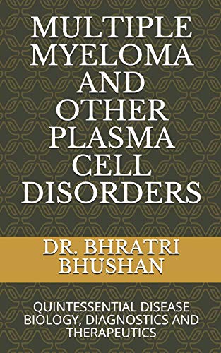 Multiple Myeloma And Other Plasma Cell Disorders: Quintessential Disease Biology, Diagnostics And Therapeutics