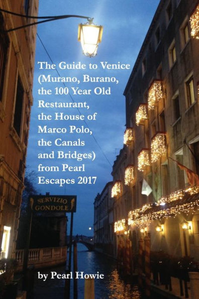 The Guide To Venice (Murano, Burano, The 100 Year Old Restaurant, The House Of Marco Polo, The Canals And Bridges) From Pearl Escapes 2017 - 9781099709333