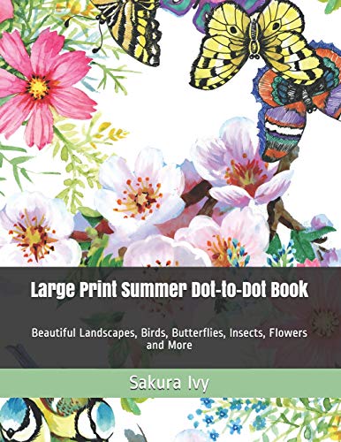 Large Print Summer Dot-To-Dot Book: Beautiful Landscapes, Birds, Butterflies, Insects, Flowers And More (Adult Dot To Dot Books)