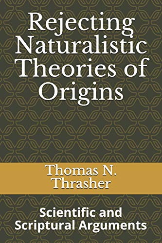 Rejecting Naturalistic Theories Of Origins: Scientific And Scriptural Arguments