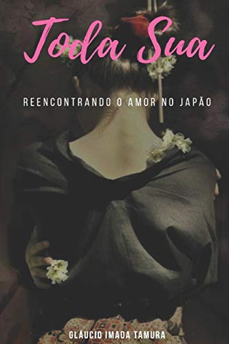 Toda Sua: Reencontrando O Amor No Jap?o (Portuguese Edition)