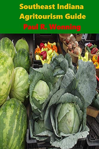 Southeast Indiana Agritourism Guide: Farms, Farmers Markets And Garden Centers (Indiana Consumer Agricultural Guide)