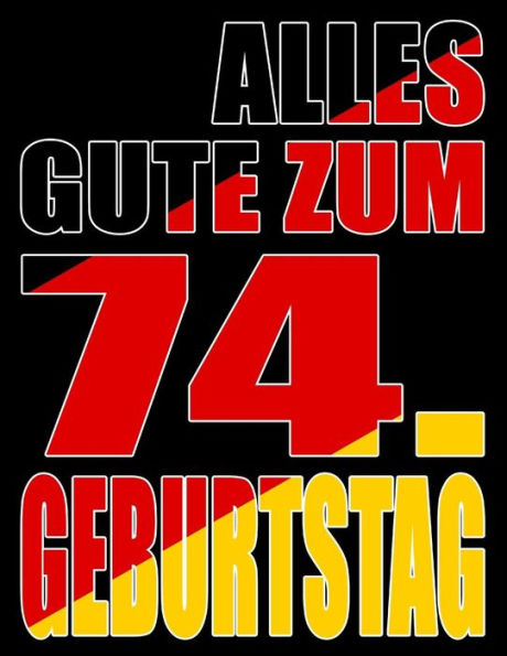 Alles Gute Zum 74. Geburtstag: Besser Als Eine Geburtstagskarte! Deutsche Flagge Geburtstag Buch Mit Gezeichneten Seiten, Die Als Tagebuch Oder Notizbuch Benutzt Werden K?nnen. (German Edition)