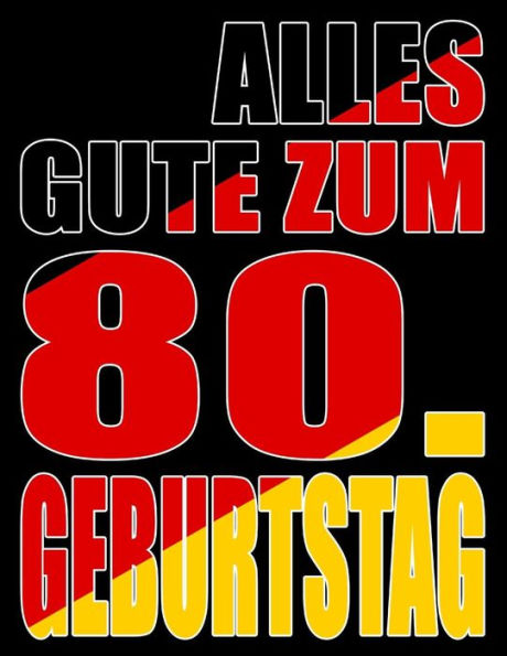 Alles Gute Zum 80. Geburtstag: Besser Als Eine Geburtstagskarte! Deutsche Flagge Geburtstag Buch Mit Gezeichneten Seiten, Die Als Tagebuch Oder Notizbuch Benutzt Werden K?nnen. (German Edition)