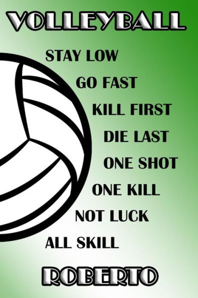 Volleyball Stay Low Go Fast Kill First Die Last One Shot One Kill Not Luck All Skill Roberto: College Ruled | Composition Book | Green And White School Colors
