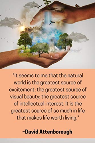 ''It Seems To Me That The Natural World Is The Greatest Source Of Excitement; The Greatest Source Of Visual Beauty; The Greatest Source Of ... That Makes Life Worth Living'' - Attenborough