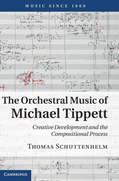 The Orchestral Music Of Michael Tippett: Creative Development And The Compositional Process (Music Since 1900)