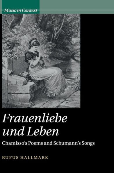 Frauenliebe Und Leben: Chamisso's Poems And Schumann's Songs (Music In Context)