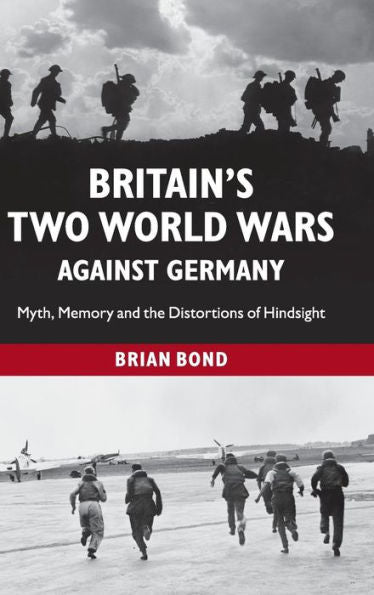 Britain's Two World Wars Against Germany: Myth, Memory And The Distortions Of Hindsight (Cambridge Military Histories (Hardcover))
