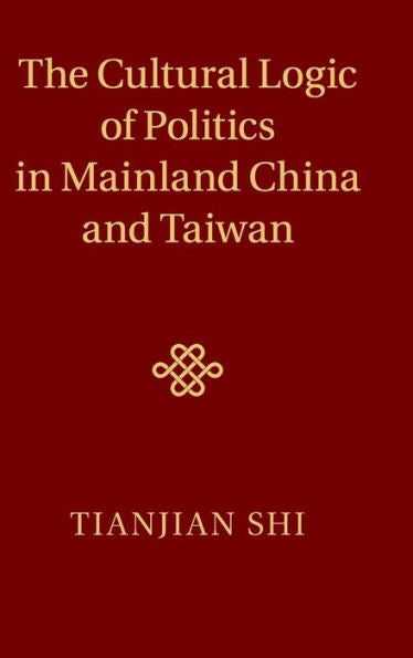 The Cultural Logic Of Politics In Mainland China And Taiwan
