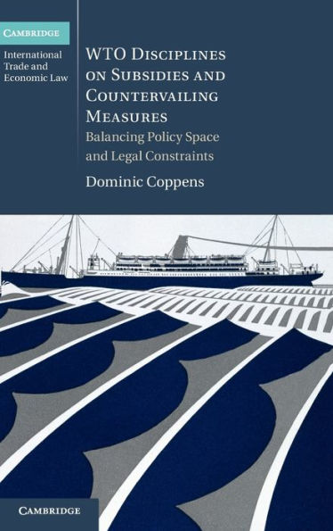 Wto Disciplines On Subsidies And Countervailing Measures: Balancing Policy Space And Legal Constraints (Cambridge International Trade And Economic Law, Series Number 12)