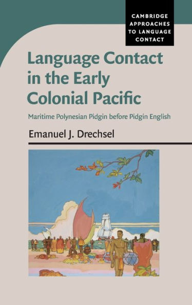 Language Contact In The Early Colonial Pacific: Maritime Polynesian Pidgin Before Pidgin English (Cambridge Approaches To Language Contact)