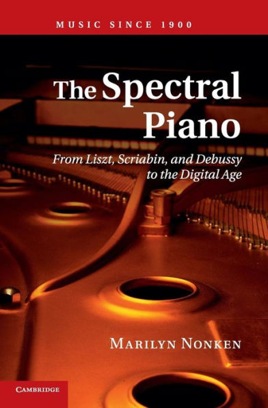 The Spectral Piano: From Liszt, Scriabin, And Debussy To The Digital Age (Music Since 1900)