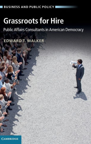 Grassroots For Hire: Public Affairs Consultants In American Democracy (Business And Public Policy)