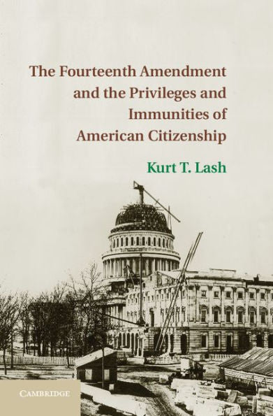 The Fourteenth Amendment And The Privileges And Immunities Of American Citizenship