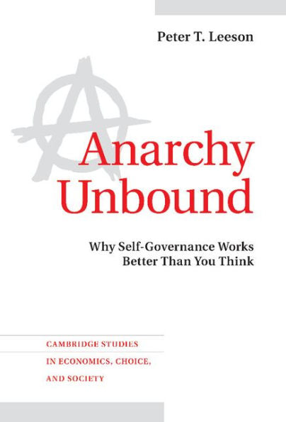 Anarchy Unbound: Why Self-Governance Works Better Than You Think (Cambridge Studies In Economics, Choice, And Society)