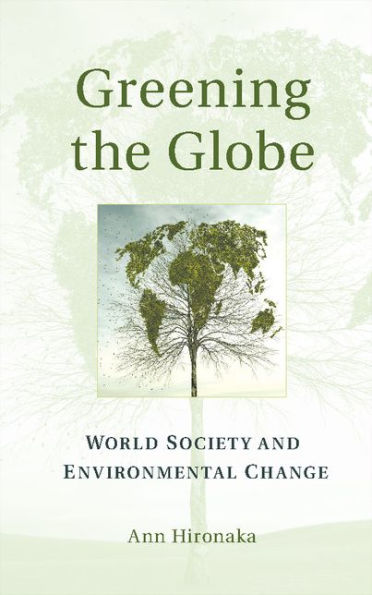 Greening The Globe: World Society And Environmental Change