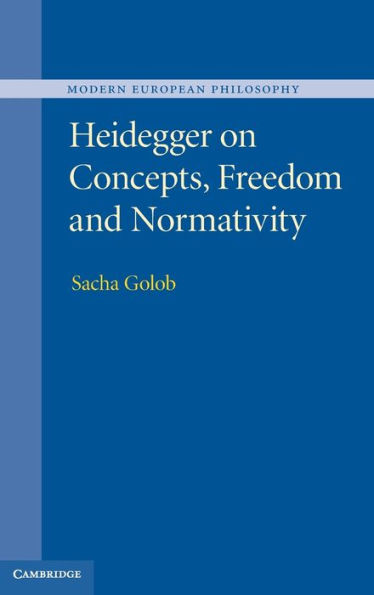 Heidegger On Concepts, Freedom And Normativity (Modern European Philosophy)
