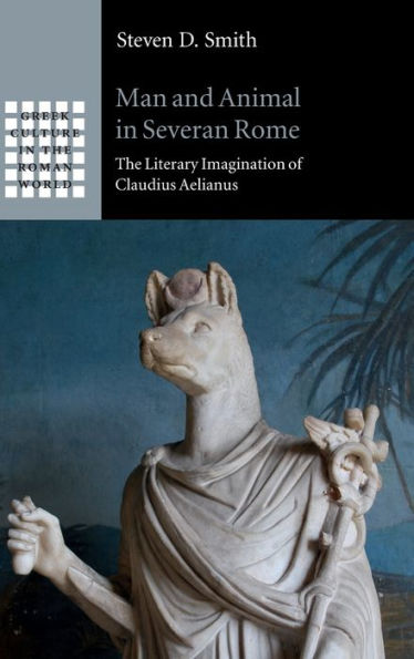 Man And Animal In Severan Rome: The Literary Imagination Of Claudius Aelianus (Greek Culture In The Roman World)
