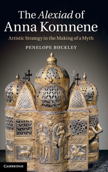 The Alexiad Of Anna Komnene: Artistic Strategy In The Making Of A Myth