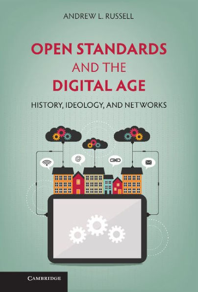 Open Standards And The Digital Age: History, Ideology, And Networks (Cambridge Studies In The Emergence Of Global Enterprise)