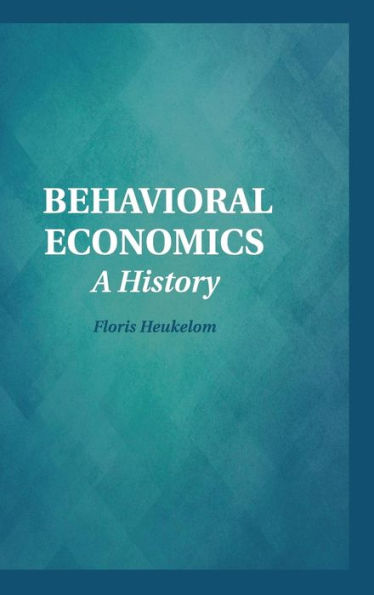 Behavioral Economics: A History (Historical Perspectives On Modern Economics)