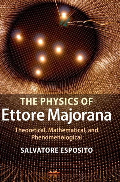 The Physics Of Ettore Majorana: Theoretical, Mathematical, And Phenomenological