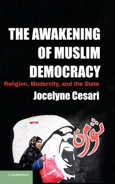 The Awakening Of Muslim Democracy: Religion, Modernity, And The State