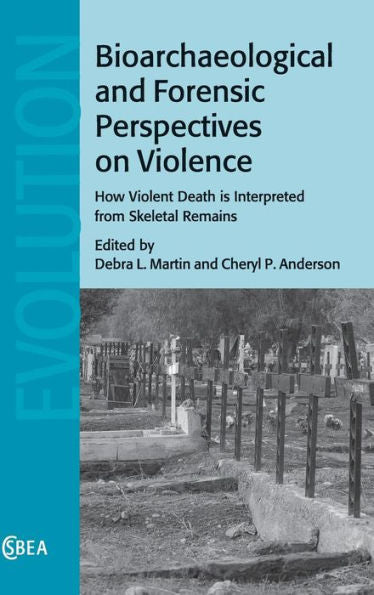 Bioarchaeological And Forensic Perspectives On Violence: How Violent Death Is Interpreted From Skeletal Remains (Cambridge Studies In Biological And Evolutionary Anthropology, Series Number 67)