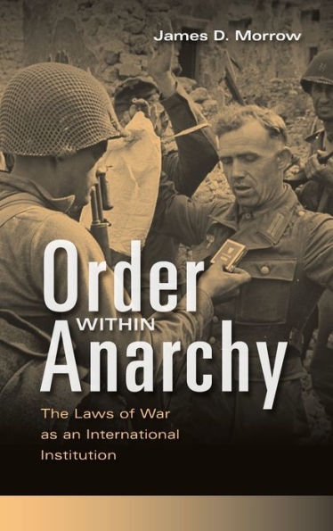 Order Within Anarchy: The Laws Of War As An International Institution