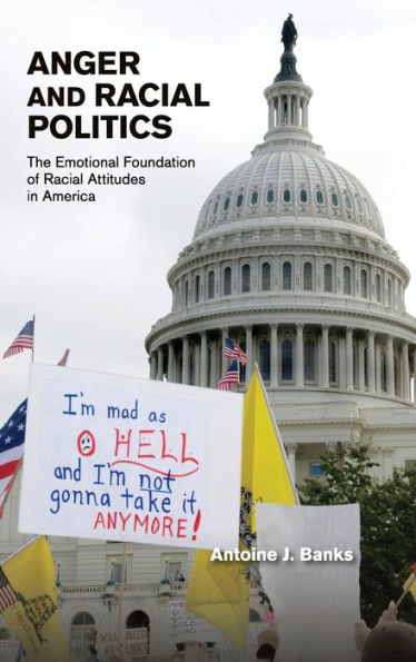 Anger And Racial Politics: The Emotional Foundation Of Racial Attitudes In America