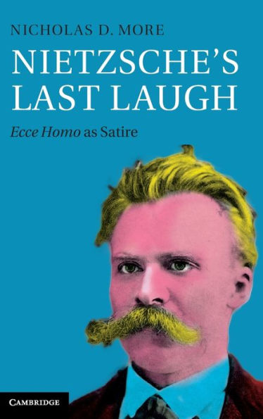 Nietzsche's Last Laugh: Ecce Homo As Satire