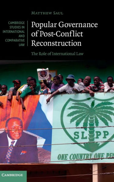 Popular Governance Of Post-Conflict Reconstruction: The Role Of International Law (Cambridge Studies In International And Comparative Law, Series Number 109)