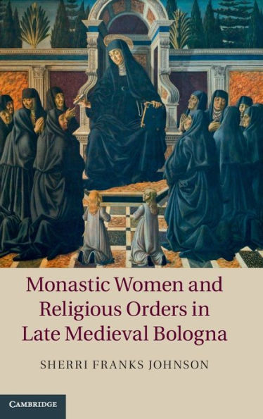 Monastic Women And Religious Orders In Late Medieval Bologna