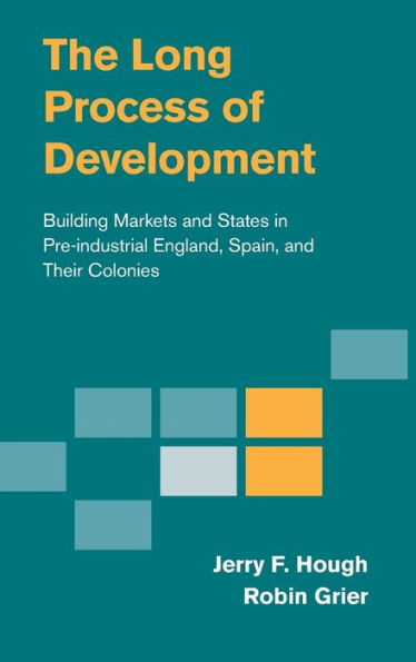 The Long Process Of Development: Building Markets And States In Pre-Industrial England, Spain And Their Colonies