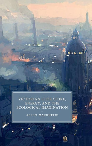 Victorian Literature, Energy, And The Ecological Imagination (Cambridge Studies In Nineteenth-Century Literature And Culture, Series Number 93)