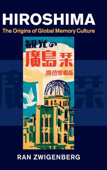 Hiroshima: The Origins Of Global Memory Culture