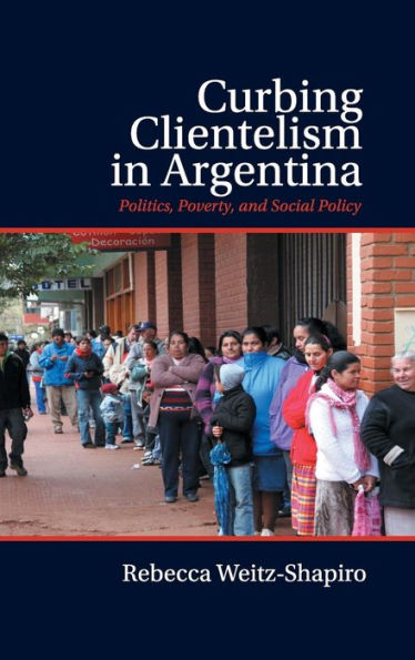Curbing Clientelism In Argentina: Politics, Poverty, And Social Policy