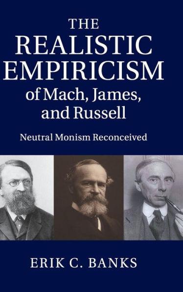 The Realistic Empiricism Of Mach, James, And Russell: Neutral Monism Reconceived