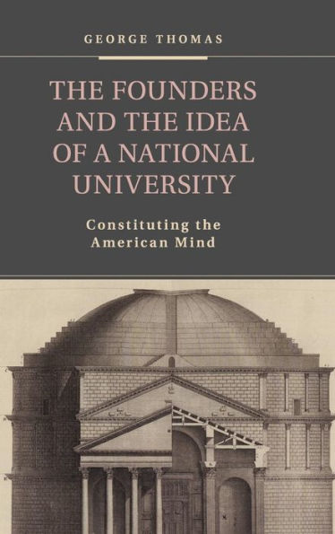 The Founders And The Idea Of A National University: Constituting The American Mind
