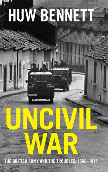 Uncivil War: The British Army And The Troubles, 1966?975 (Cambridge Military Histories)