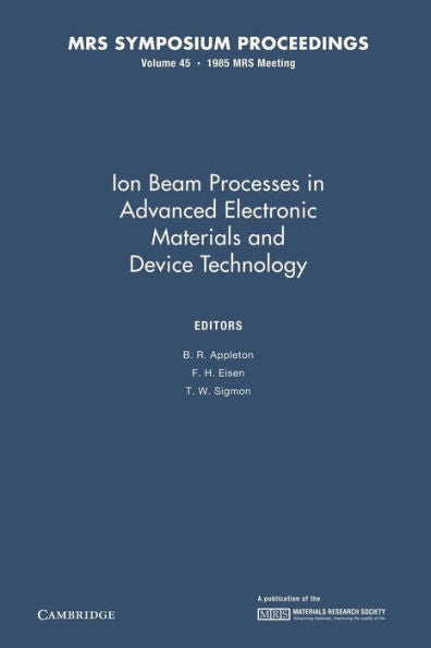 Ion Beam Processes In Advanced Electronic Materials And Device Technology: Volume 45 (Mrs Proceedings)