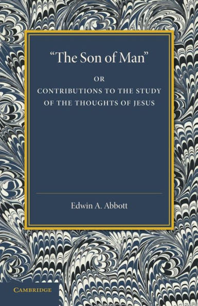 The Son Of Man': Or Contributions To The Study Of The Thoughts Of Jesus